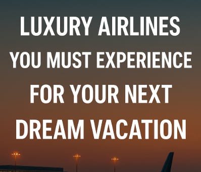 Luxury Airlines You Must Experience for Your Next Dream Vacation